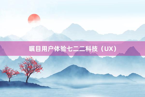 瞩目用户体验七二二科技(UX)